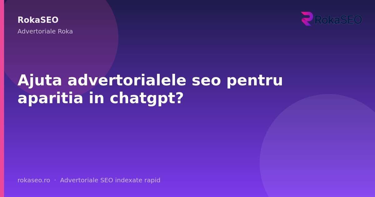 Ajuta advertorialele seo pentru aparitia in chatgpt? | RokaSEO