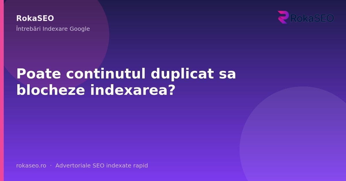Poate continutul duplicat sa blocheze indexarea? | RokaSEO