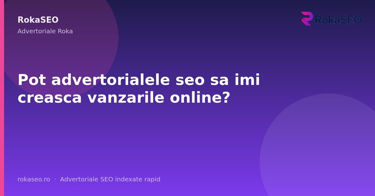 Pot advertorialele seo sa imi creasca vanzarile online? | RokaSEO