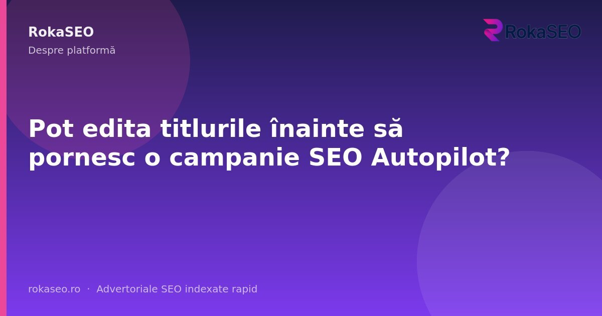 Pot edita titlurile înainte să pornesc o campanie SEO Autopilot? | RokaSEO