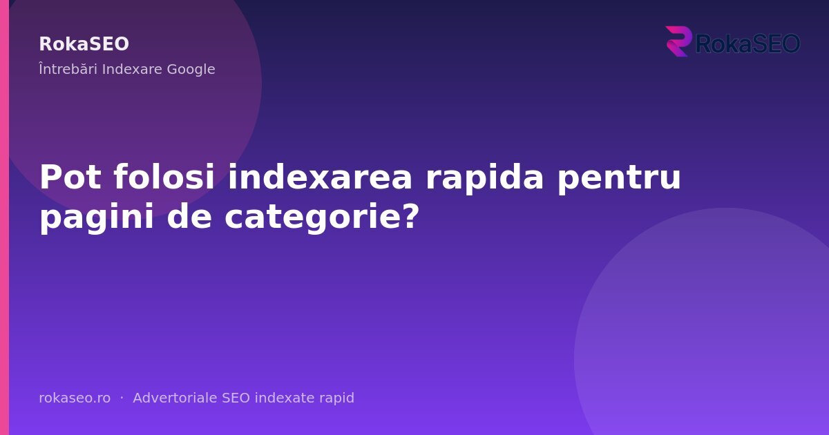 Pot folosi indexarea rapida pentru pagini de categorie? | RokaSEO