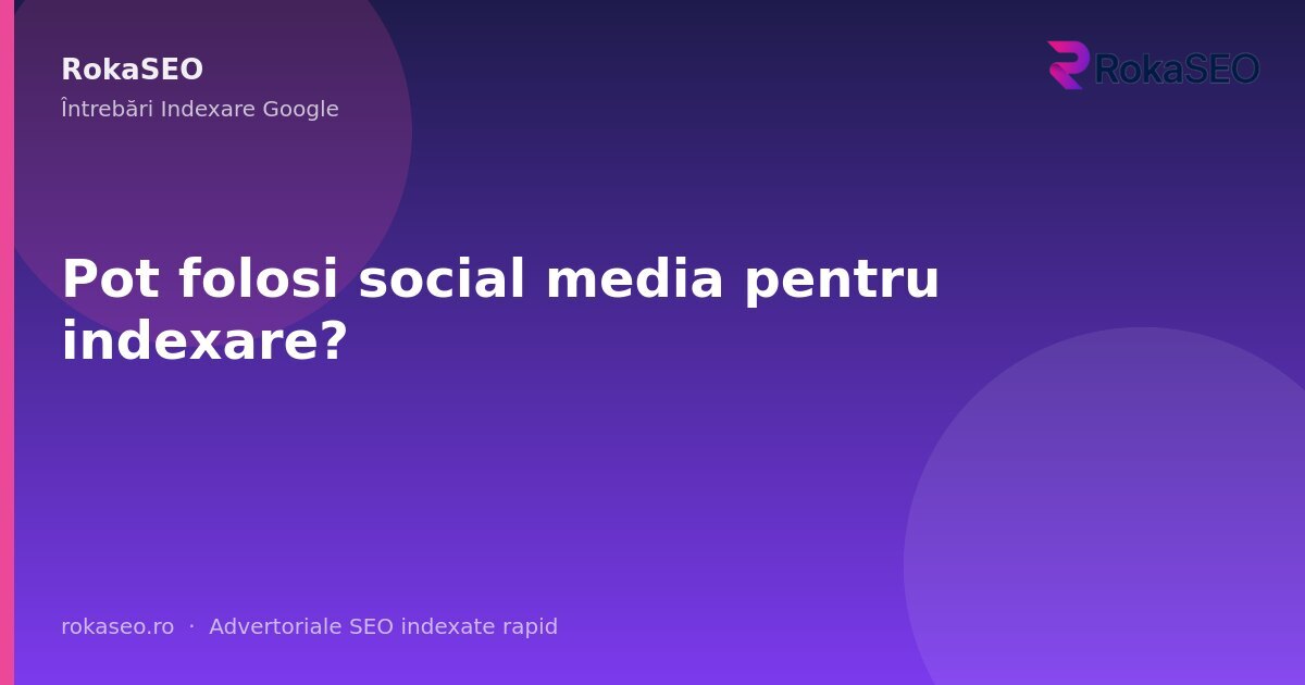 Pot folosi social media pentru indexare? | RokaSEO