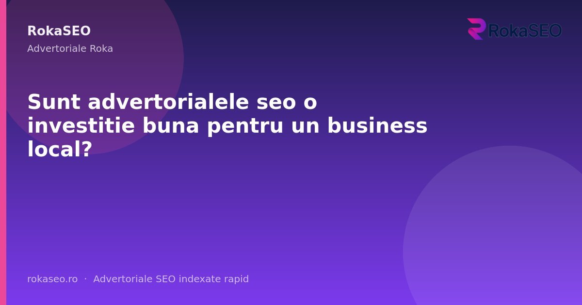 Sunt advertorialele seo o investitie buna pentru un business local? | RokaSEO