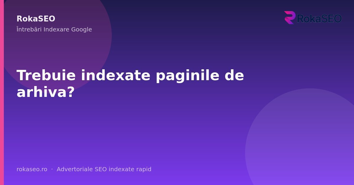 Trebuie indexate paginile de arhiva? | RokaSEO