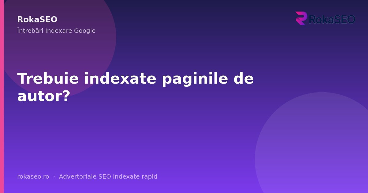 Trebuie indexate paginile de autor? | RokaSEO